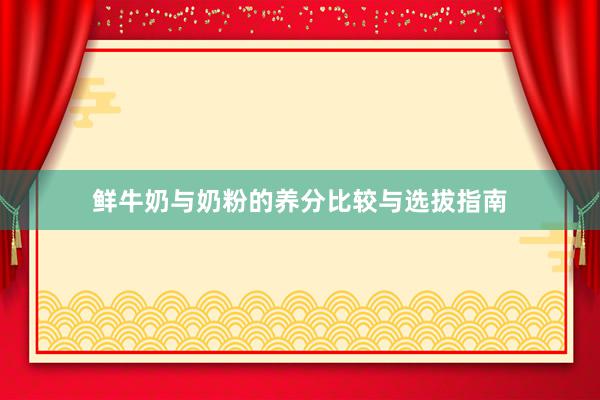 鲜牛奶与奶粉的养分比较与选拔指南