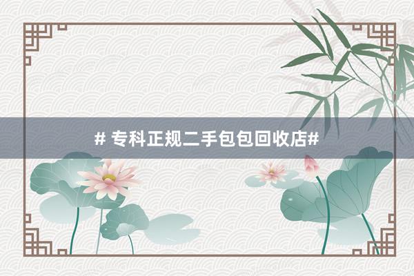 # 专科正规二手包包回收店#